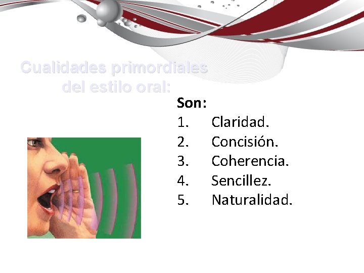 Cualidades primordiales del estilo oral: Son: 1. Claridad. 2. Concisión. 3. Coherencia. 4. Sencillez.