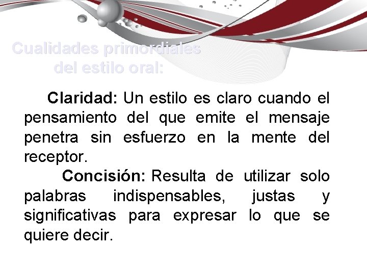 Cualidades primordiales del estilo oral: Claridad: Un estilo es claro cuando el pensamiento del