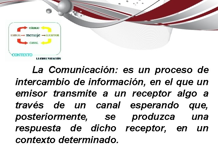 La Comunicación: es un proceso de intercambio de información, en el que un emisor