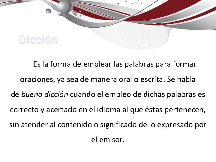 Dicción Es la forma de emplear las palabras para formar oraciones, ya sea de