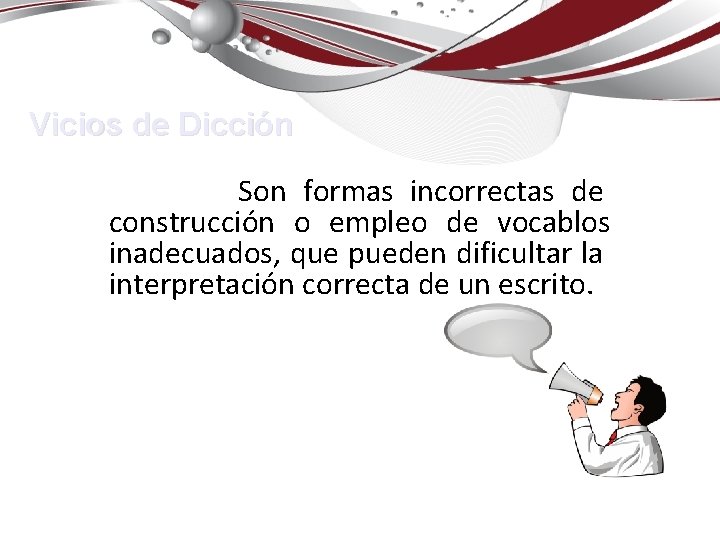 Vicios de Dicción Son formas incorrectas de construcción o empleo de vocablos inadecuados, que