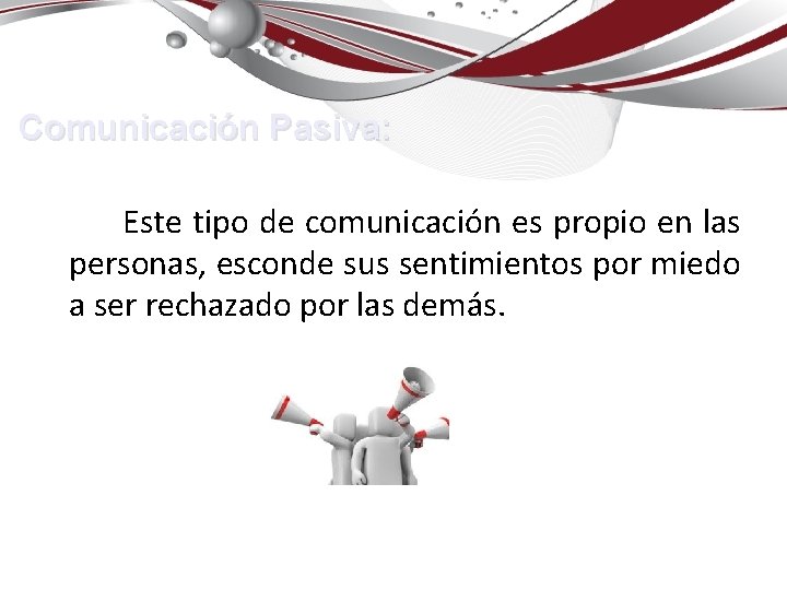 Comunicación Pasiva: Este tipo de comunicación es propio en las personas, esconde sus sentimientos