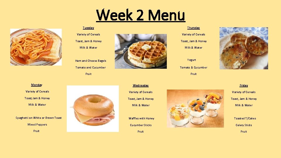 Week 2 Menu Tuesday Thursday Variety of Cereals Toast, Jam & Honey Milk &