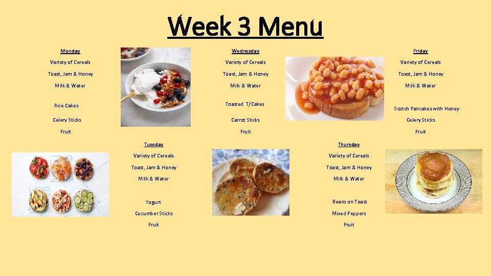 Week 3 Menu Monday Wednesday Friday Variety of Cereals Toast, Jam & Honey Milk