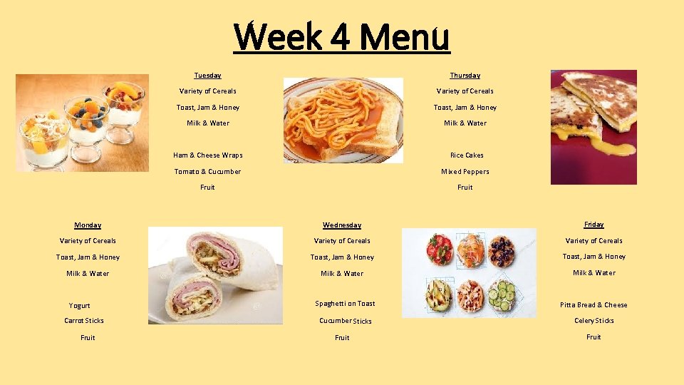 Week 4 Menu Tuesday Thursday Variety of Cereals Toast, Jam & Honey Milk &