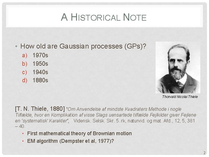 A HISTORICAL NOTE • How old are Gaussian processes (GPs)? a) b) c) d)