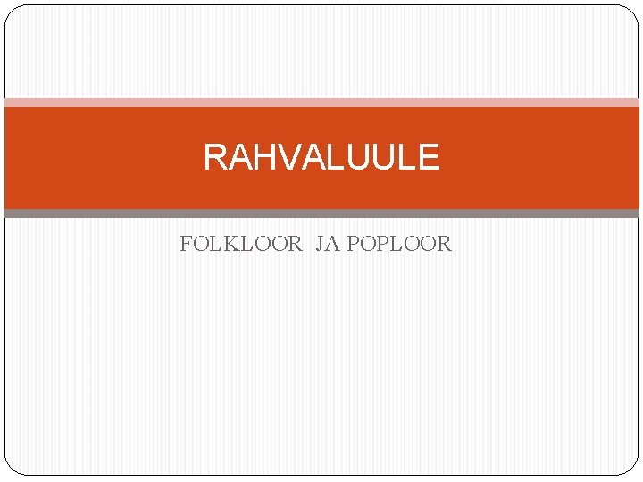 RAHVALUULE FOLKLOOR JA POPLOOR RAHVALUULE FOLKLOOR JA POPLOOR