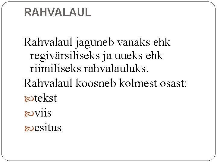 RAHVALAUL Rahvalaul jaguneb vanaks ehk regivärsiliseks ja uueks ehk riimiliseks rahvalauluks. Rahvalaul koosneb kolmest RAHVALAUL Rahvalaul jaguneb vanaks ehk regivärsiliseks ja uueks ehk riimiliseks rahvalauluks. Rahvalaul koosneb kolmest