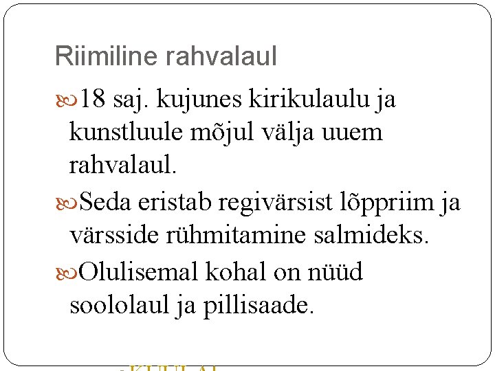 Riimiline rahvalaul 18 saj. kujunes kirikulaulu ja kunstluule mõjul välja uuem rahvalaul. Seda eristab Riimiline rahvalaul 18 saj. kujunes kirikulaulu ja kunstluule mõjul välja uuem rahvalaul. Seda eristab