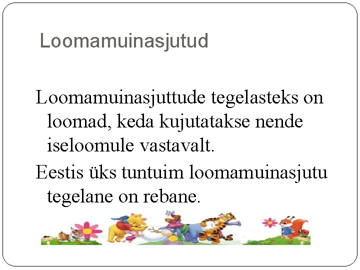 Loomamuinasjutud Loomamuinasjuttude tegelasteks on loomad, keda kujutatakse nende iseloomule vastavalt. Eestis üks tuntuim loomamuinasjutu Loomamuinasjutud Loomamuinasjuttude tegelasteks on loomad, keda kujutatakse nende iseloomule vastavalt. Eestis üks tuntuim loomamuinasjutu