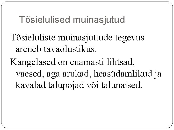 Tõsielulised muinasjutud Tõsieluliste muinasjuttude tegevus areneb tavaolustikus. Kangelased on enamasti lihtsad, vaesed, aga arukad, Tõsielulised muinasjutud Tõsieluliste muinasjuttude tegevus areneb tavaolustikus. Kangelased on enamasti lihtsad, vaesed, aga arukad,