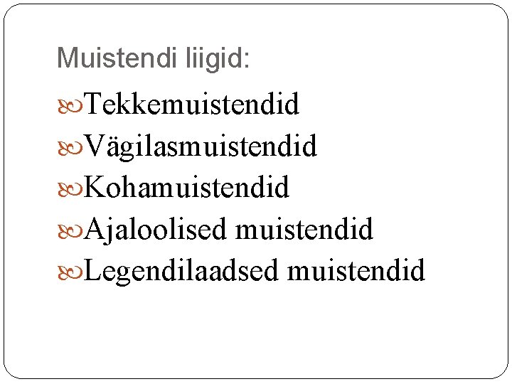 Muistendi liigid: Tekkemuistendid Vägilasmuistendid Kohamuistendid Ajaloolised muistendid Legendilaadsed muistendid Muistendi liigid: Tekkemuistendid Vägilasmuistendid Kohamuistendid Ajaloolised muistendid Legendilaadsed muistendid