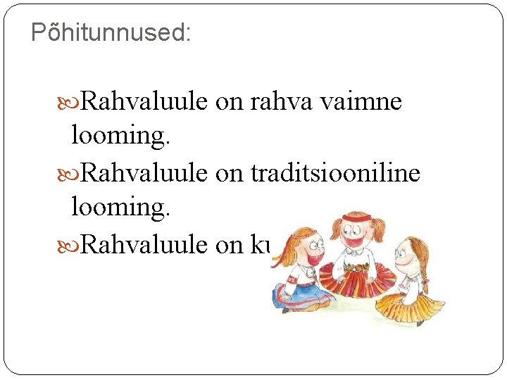 Põhitunnused: Rahvaluule on rahva vaimne looming. Rahvaluule on traditsiooniline looming. Rahvaluule on kunstilooming. Põhitunnused: Rahvaluule on rahva vaimne looming. Rahvaluule on traditsiooniline looming. Rahvaluule on kunstilooming.