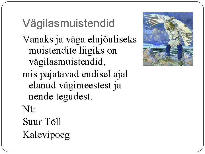 Vägilasmuistendid Vanaks ja väga elujõuliseks muistendite liigiks on vägilasmuistendid, mis pajatavad endisel ajal elanud Vägilasmuistendid Vanaks ja väga elujõuliseks muistendite liigiks on vägilasmuistendid, mis pajatavad endisel ajal elanud