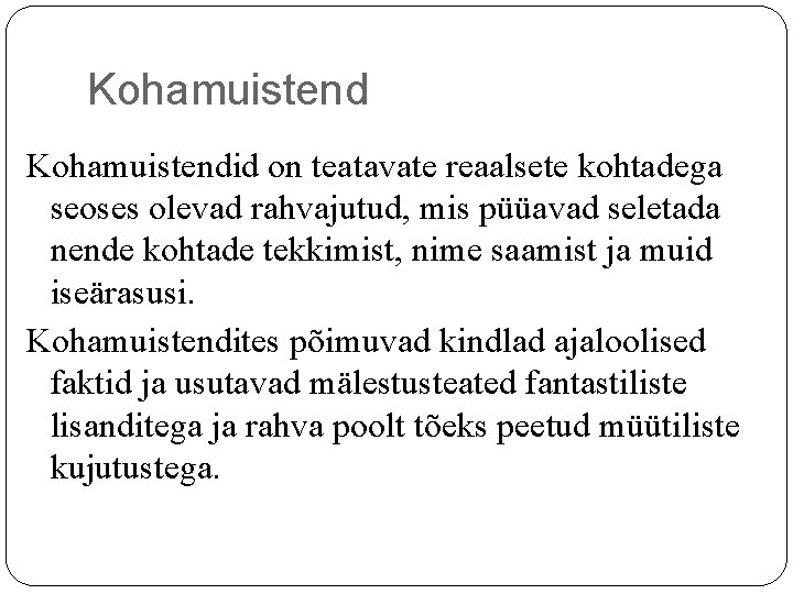 Kohamuistendid on teatavate reaalsete kohtadega seoses olevad rahvajutud, mis püüavad seletada nende kohtade tekkimist, Kohamuistendid on teatavate reaalsete kohtadega seoses olevad rahvajutud, mis püüavad seletada nende kohtade tekkimist,