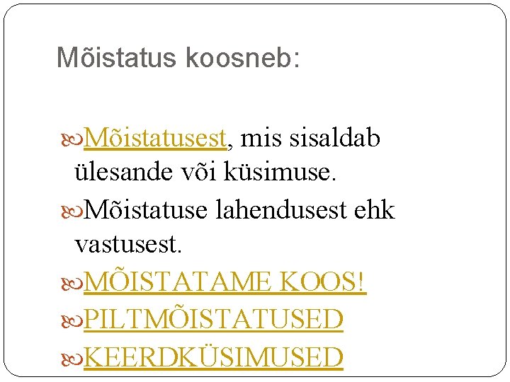 Mõistatus koosneb: Mõistatusest, mis sisaldab ülesande või küsimuse. Mõistatuse lahendusest ehk vastusest. MÕISTATAME KOOS! Mõistatus koosneb: Mõistatusest, mis sisaldab ülesande või küsimuse. Mõistatuse lahendusest ehk vastusest. MÕISTATAME KOOS!