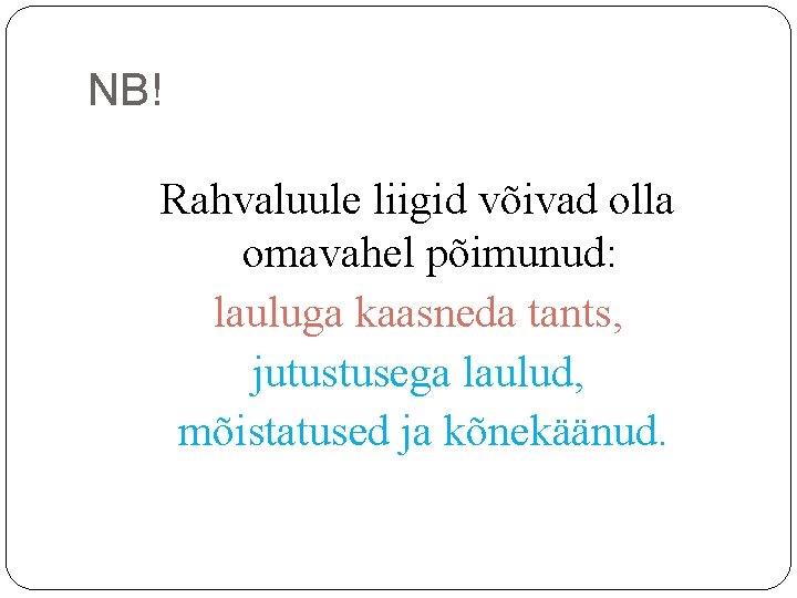 NB! Rahvaluule liigid võivad olla omavahel põimunud: lauluga kaasneda tants, jutustusega laulud, mõistatused ja NB! Rahvaluule liigid võivad olla omavahel põimunud: lauluga kaasneda tants, jutustusega laulud, mõistatused ja