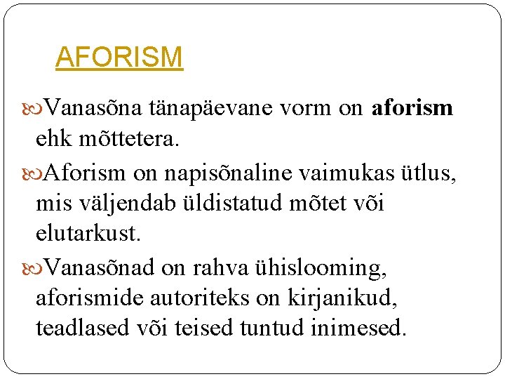 AFORISM Vanasõna tänapäevane vorm on aforism ehk mõttetera. Aforism on napisõnaline vaimukas ütlus, mis AFORISM Vanasõna tänapäevane vorm on aforism ehk mõttetera. Aforism on napisõnaline vaimukas ütlus, mis