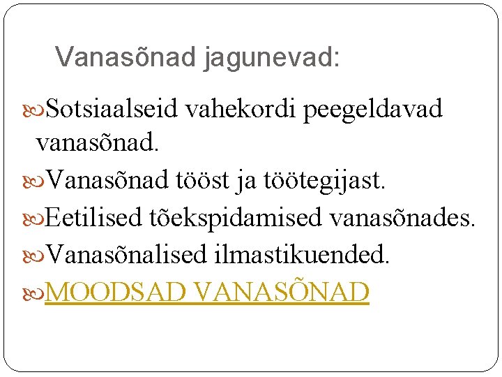 Vanasõnad jagunevad: Sotsiaalseid vahekordi peegeldavad vanasõnad. Vanasõnad tööst ja töötegijast. Eetilised tõekspidamised vanasõnades. Vanasõnalised Vanasõnad jagunevad: Sotsiaalseid vahekordi peegeldavad vanasõnad. Vanasõnad tööst ja töötegijast. Eetilised tõekspidamised vanasõnades. Vanasõnalised