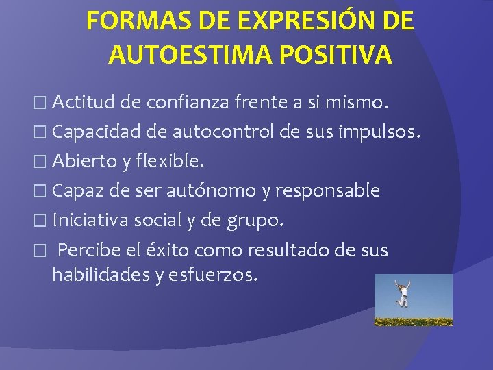 FORMAS DE EXPRESIÓN DE AUTOESTIMA POSITIVA � Actitud de confianza frente a si mismo.