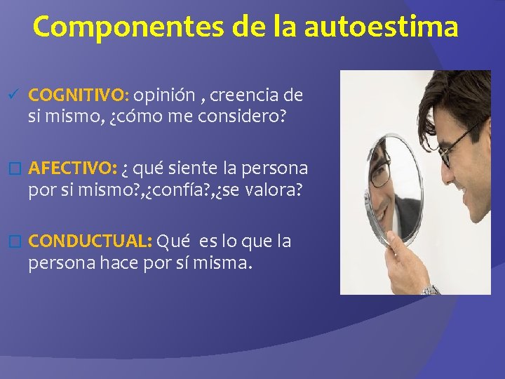 Componentes de la autoestima ü COGNITIVO: opinión , creencia de si mismo, ¿cómo me