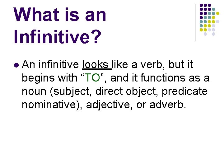 What is an Infinitive? l An infinitive looks like a verb, but it begins