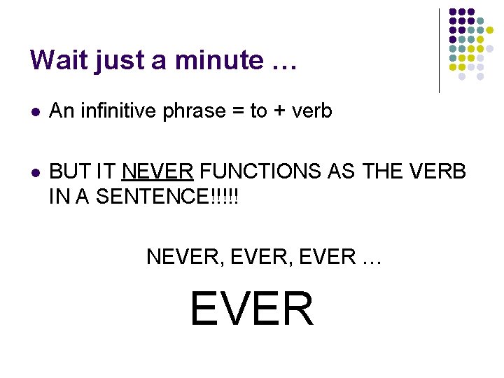 Wait just a minute … l An infinitive phrase = to + verb l