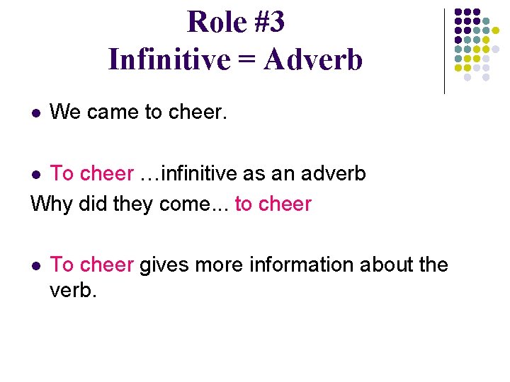 Role #3 Infinitive = Adverb l We came to cheer. To cheer …infinitive as