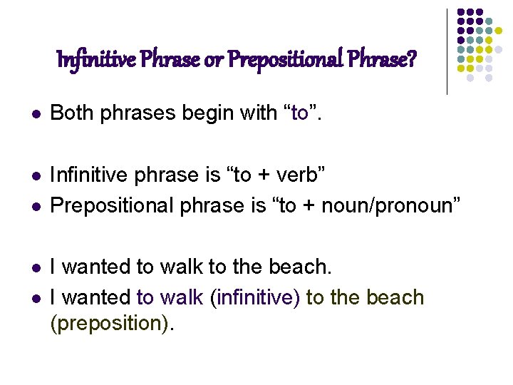 Infinitive Phrase or Prepositional Phrase? l Both phrases begin with “to”. l Infinitive phrase