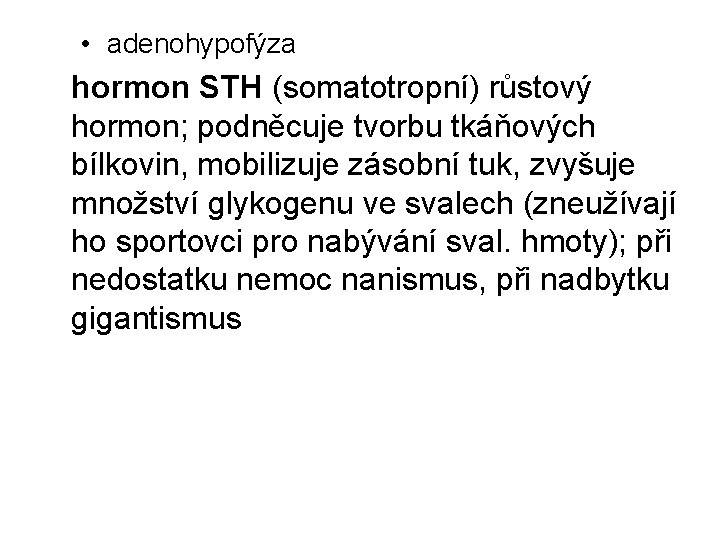  • adenohypofýza hormon STH (somatotropní) růstový hormon; podněcuje tvorbu tkáňových bílkovin, mobilizuje zásobní