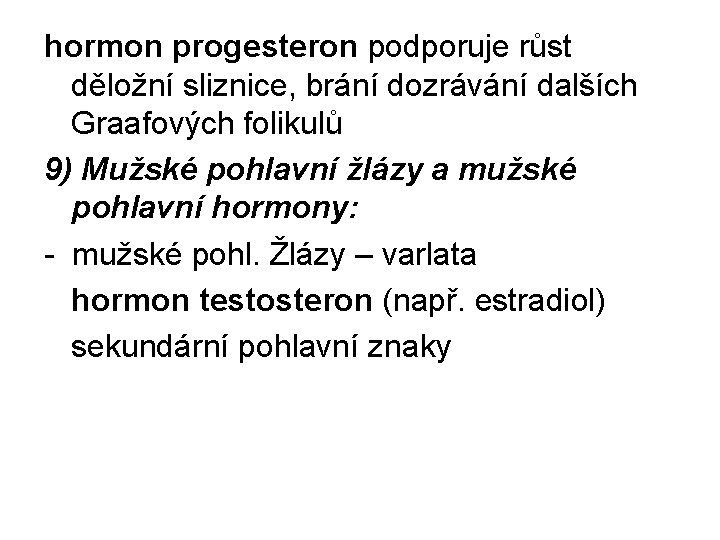 hormon progesteron podporuje růst děložní sliznice, brání dozrávání dalších Graafových folikulů 9) Mužské pohlavní