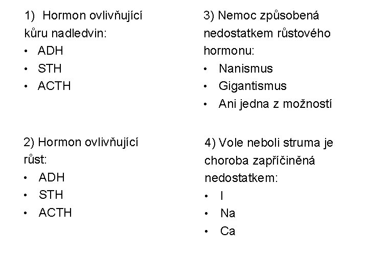 1) Hormon ovlivňující kůru nadledvin: • ADH • STH • ACTH 3) Nemoc způsobená