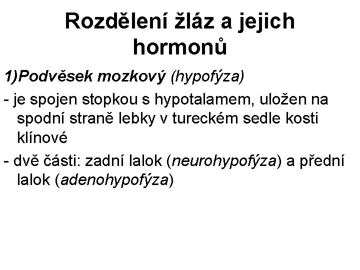 Rozdělení žláz a jejich hormonů 1)Podvěsek mozkový (hypofýza) - je spojen stopkou s hypotalamem,