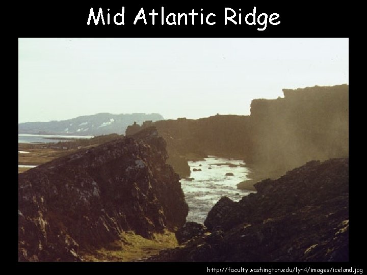 Mid Atlantic Ridge http: //faculty. washington. edu/lyn 4/images/iceland. jpg 