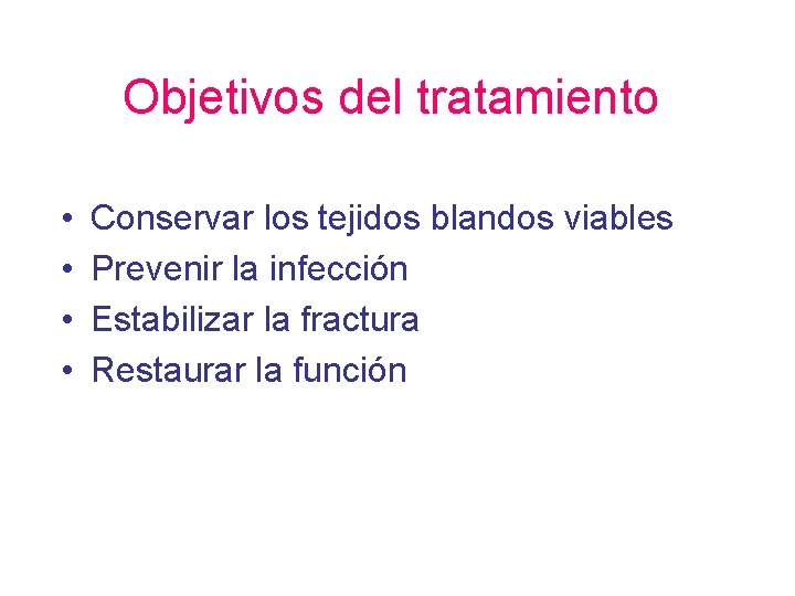 Objetivos del tratamiento • • Conservar los tejidos blandos viables Prevenir la infección Estabilizar