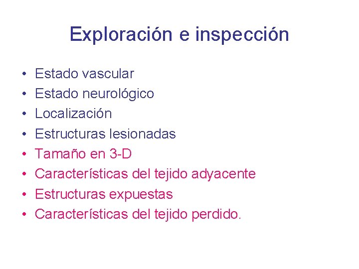 Exploración e inspección • • Estado vascular Estado neurológico Localización Estructuras lesionadas Tamaño en