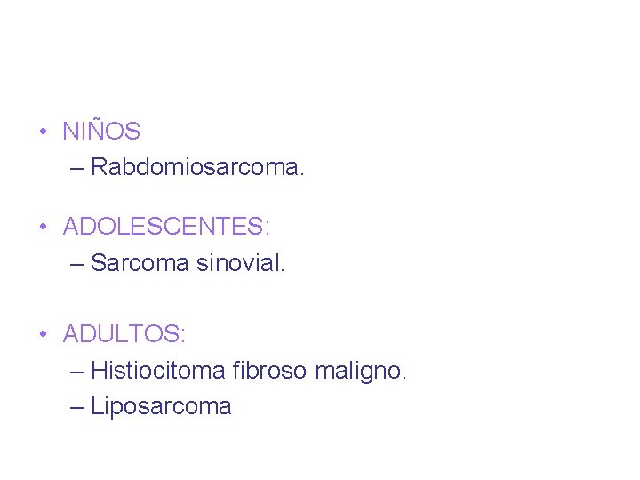  • NIÑOS – Rabdomiosarcoma. • ADOLESCENTES: – Sarcoma sinovial. • ADULTOS: – Histiocitoma