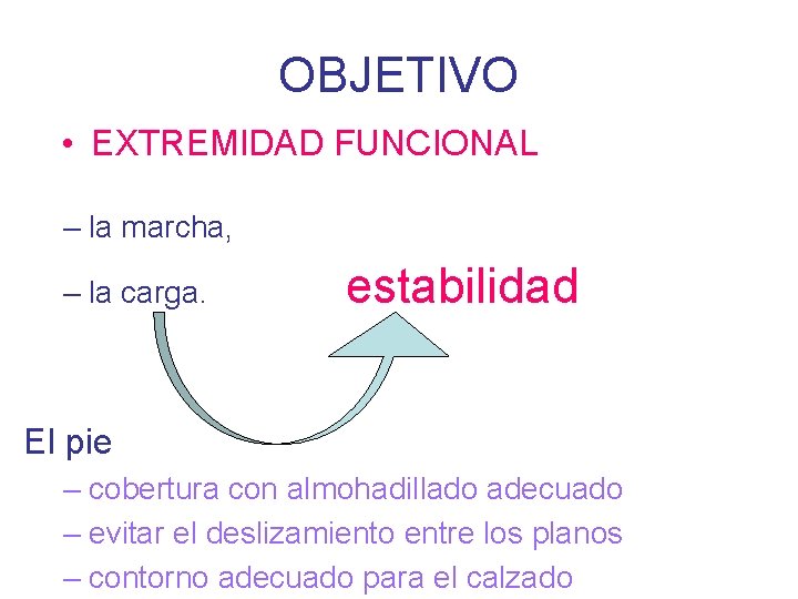 OBJETIVO • EXTREMIDAD FUNCIONAL – la marcha, – la carga. estabilidad El pie –