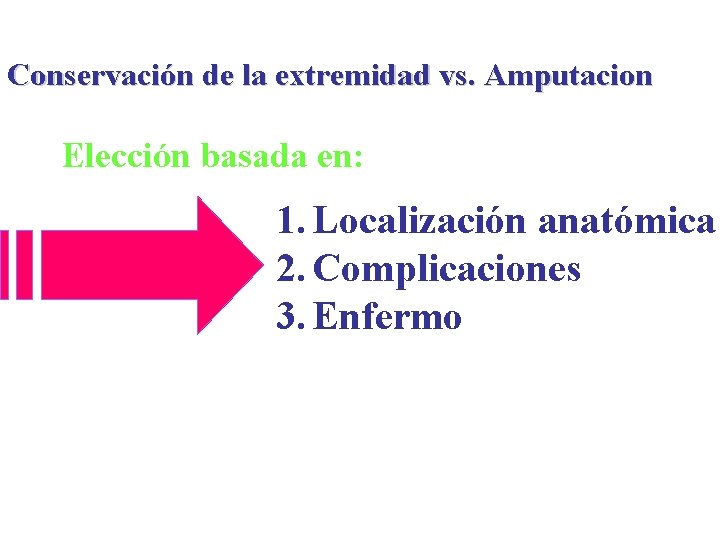 Conservación de la extremidad vs. Amputacion Elección basada en: 1. Localización anatómica 2. Complicaciones