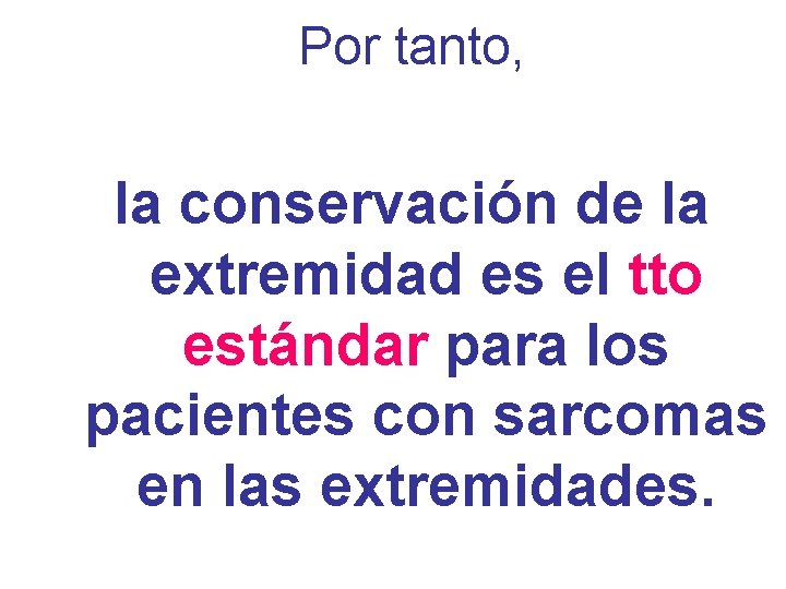 Por tanto, la conservación de la extremidad es el tto estándar para los pacientes