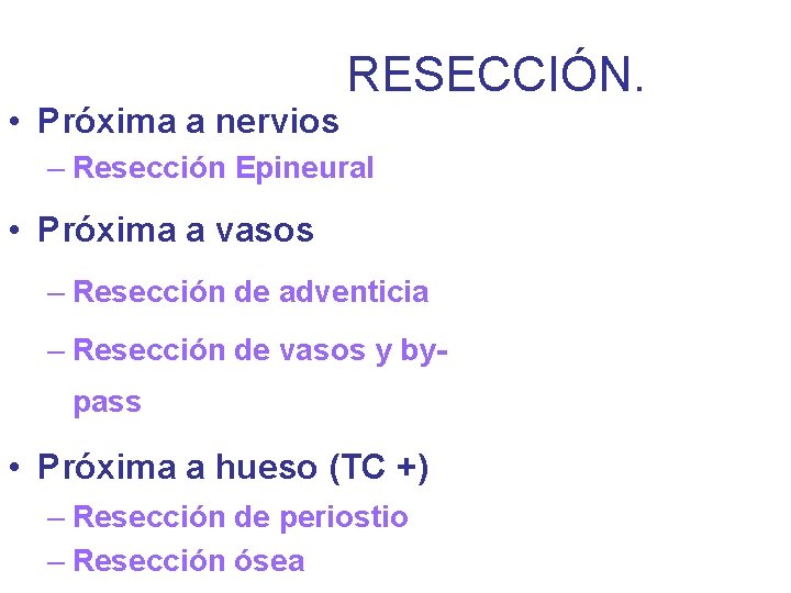  • Próxima a nervios RESECCIÓN. – Resección Epineural • Próxima a vasos –