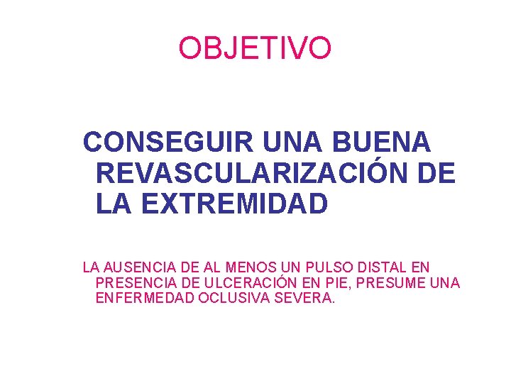 OBJETIVO CONSEGUIR UNA BUENA REVASCULARIZACIÓN DE LA EXTREMIDAD LA AUSENCIA DE AL MENOS UN