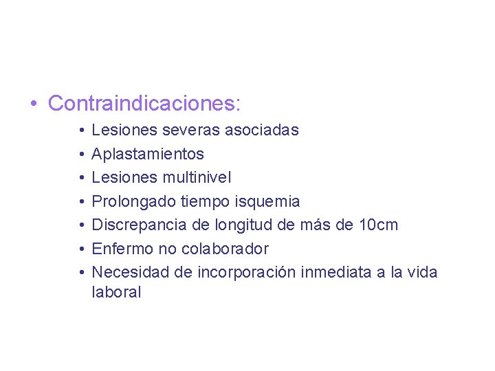  • Contraindicaciones: • • Lesiones severas asociadas Aplastamientos Lesiones multinivel Prolongado tiempo isquemia