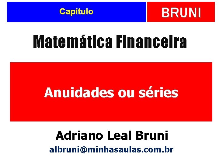 Capítulo BRUNI Matemática Financeira Anuidades ou séries Adriano Leal Bruni albruni@minhasaulas. com. br 