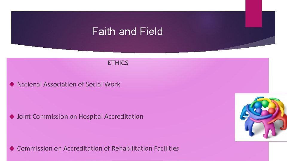 Faith and Field ETHICS National Association of Social Work Joint Commission on Hospital Accreditation