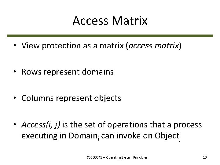 Access Matrix • View protection as a matrix (access matrix) • Rows represent domains