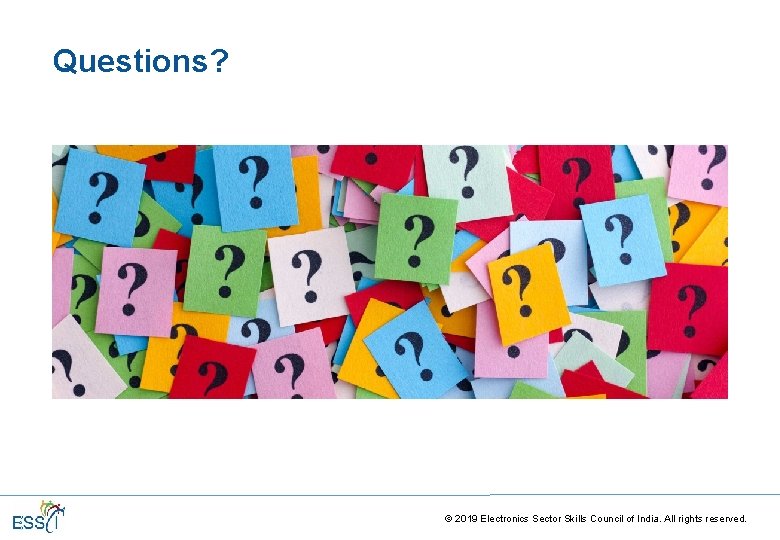 Questions? © 2019 Electronics Sector Skills Council of India. All rights reserved. Questions? © 2019 Electronics Sector Skills Council of India. All rights reserved.