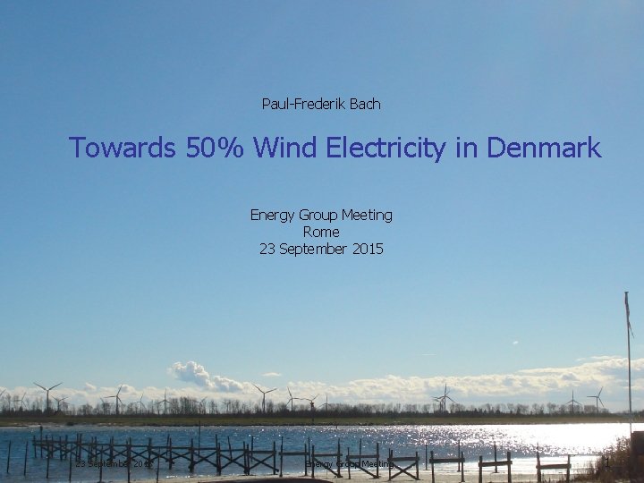 mail@pfbach. dk Towards 50% Wind Electricity in Denmark Energy Group Meeting Rome 23 September