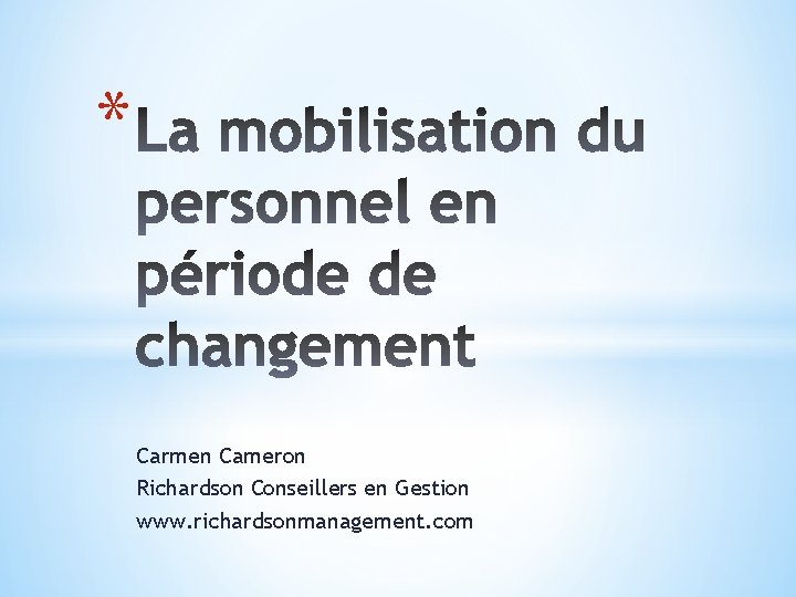 * Carmen Cameron Richardson Conseillers en Gestion www. richardsonmanagement. com 