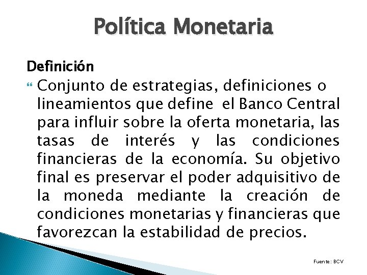 Política Monetaria Definición Conjunto de estrategias, definiciones o lineamientos que define el Banco Central